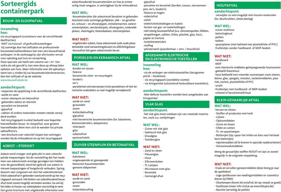 Van zodra de zak gevuld is, kan men deze op afroep laten ophalen aan huis. Meer informatie over dit ophaalsysteem kan u vinden bij uw bouwmaterialenleverancier, doe-het-zelfzaak of op de website www.