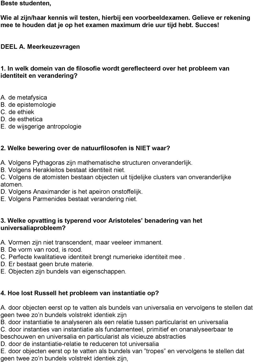 Welke bewering over de natuurfilosofen is NIET waar? A. Volgens Pythagoras zijn mathematische structuren onveranderlijk. B. Volgens Herakleitos bestaat identiteit niet. C.