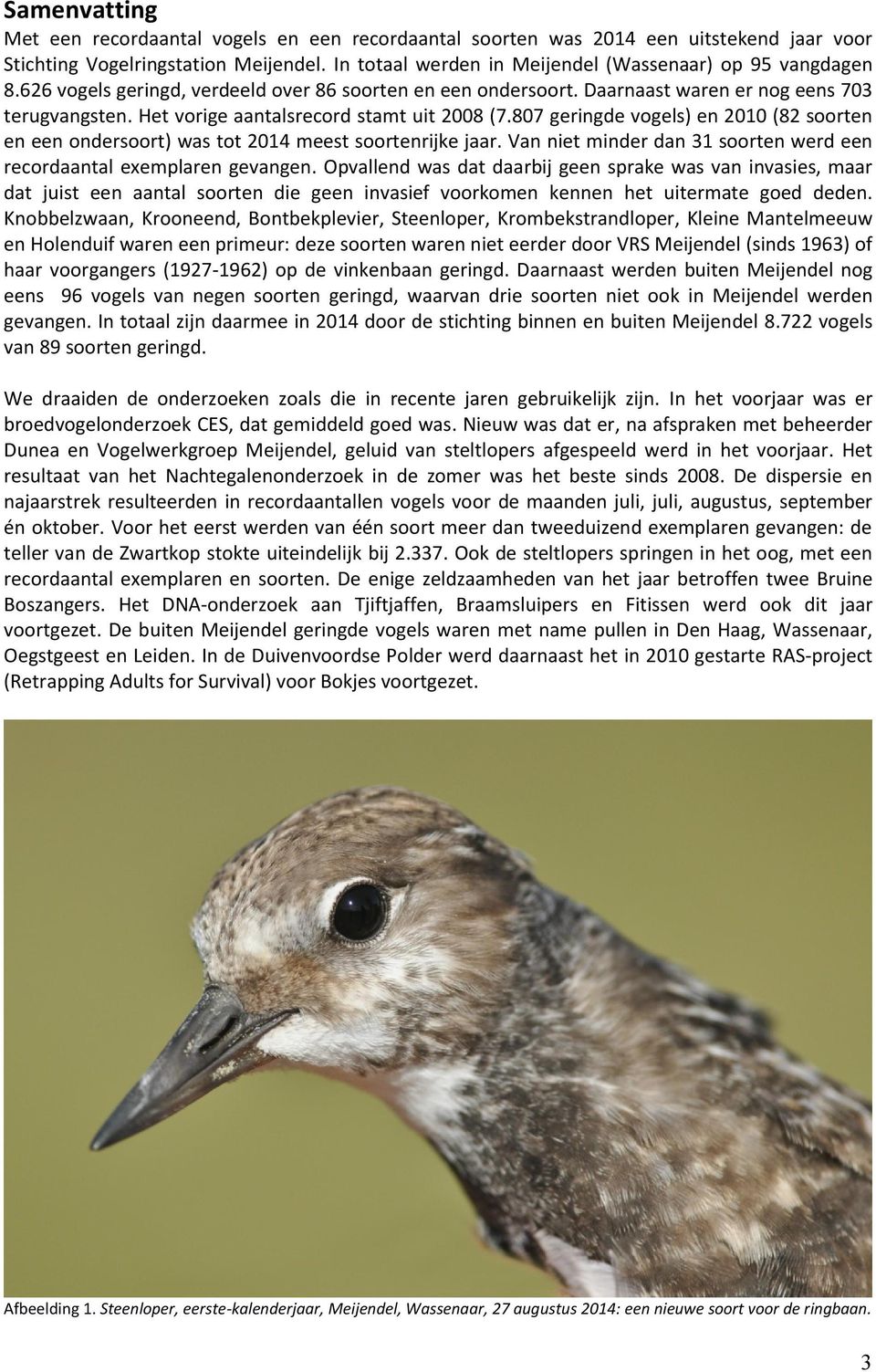 Het vorige aantalsrecord stamt uit 2008 (7.807 geringde vogels) en 2010 (82 soorten en een ondersoort) was tot 2014 meest soortenrijke jaar.