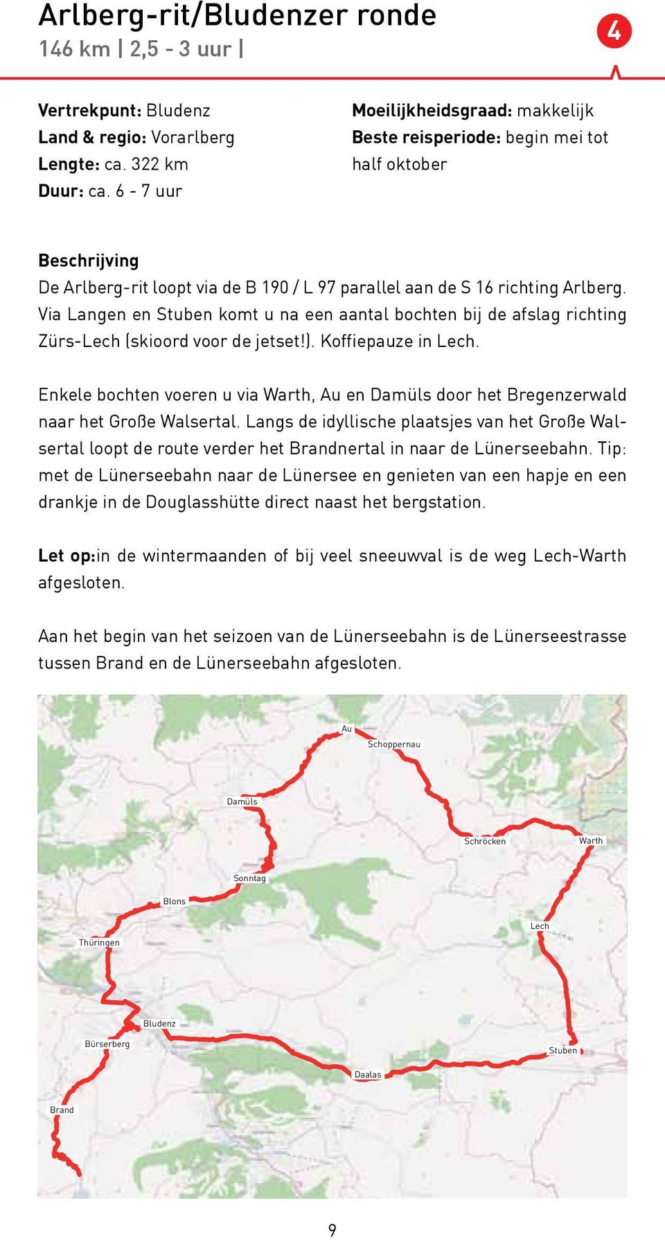 Via Langen en Stuben komt u na een aantal bochten bij de afslag richting Zürs-Lech (skioord voor de jetset!). Koffiepauze in Lech.