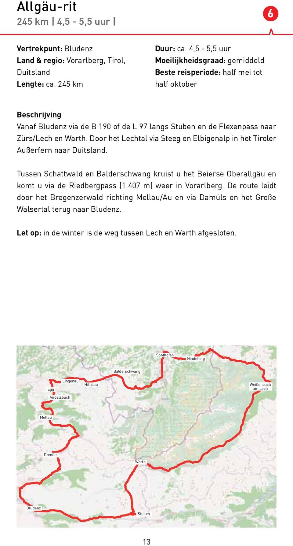 Door het Lechtal via Steeg en Elbigenalp in het Tiroler Außerfern naar Duitsland. Tussen Schattwald en Balderschwang kruist u het Beierse Oberallgäu en komt u via de Riedbergpass (1.
