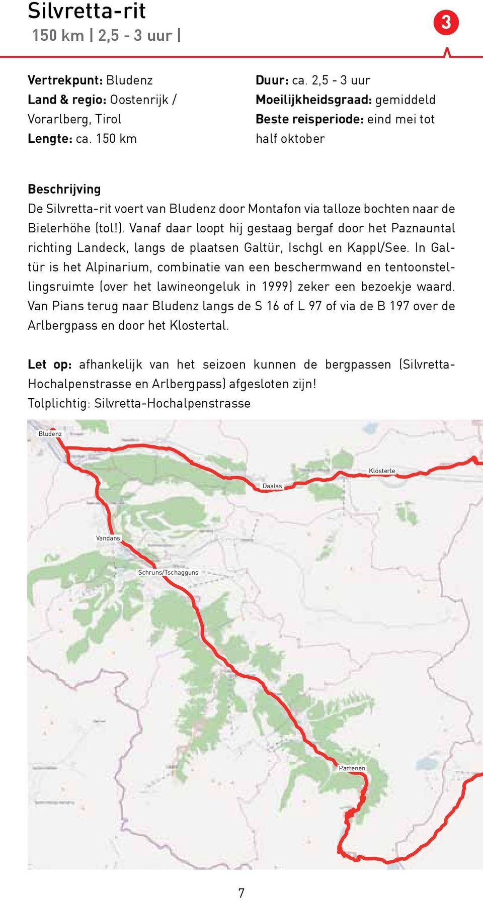 Vanaf daar loopt hij gestaag bergaf door het Paznauntal richting Landeck, langs de plaatsen Galtür, Ischgl en Kappl/See.