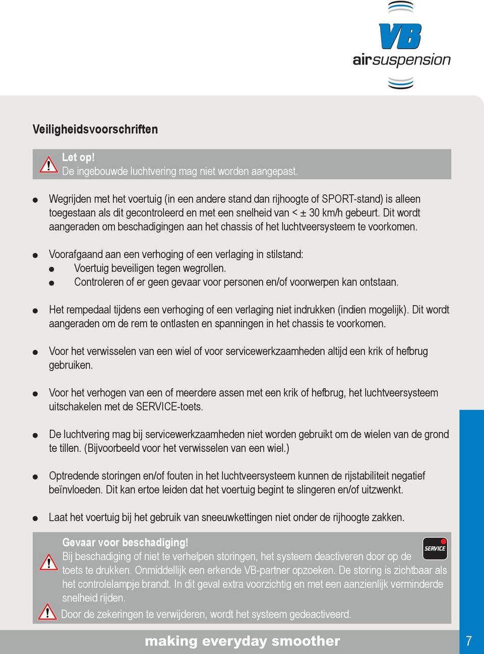 Dit wordt aangeraden om beschadigingen aan het chassis of het luchtveersysteem te voorkomen. Voorafgaand aan een verhoging of een verlaging in stilstand: Voertuig beveiligen tegen wegrollen.