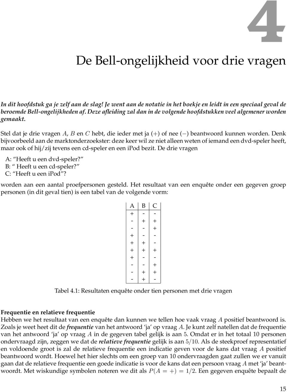 Denk bijvoorbeeld aan de marktonderzoekster: deze keer wil ze niet alleen weten of iemand een dvd-speler heeft, maar ook of hij/zij tevens een cd-speler en een ipod bezit.