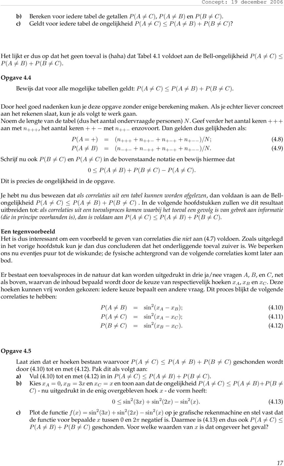 4 Bewijs dat voor alle mogelijke tabellen geldt: P (A C) P (A B) + P (B C). Door heel goed nadenken kun je deze opgave zonder enige berekening maken.