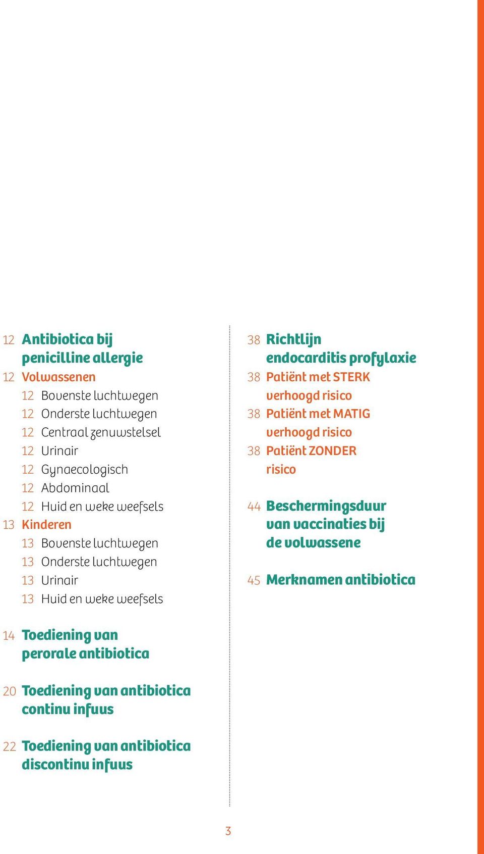 profylaxie 38 Patiënt met STERK verhoogd risico 38 Patiënt met MATIG verhoogd risico 38 Patiënt ZONDER risico 44 Beschermingsduur van vaccinaties bij de