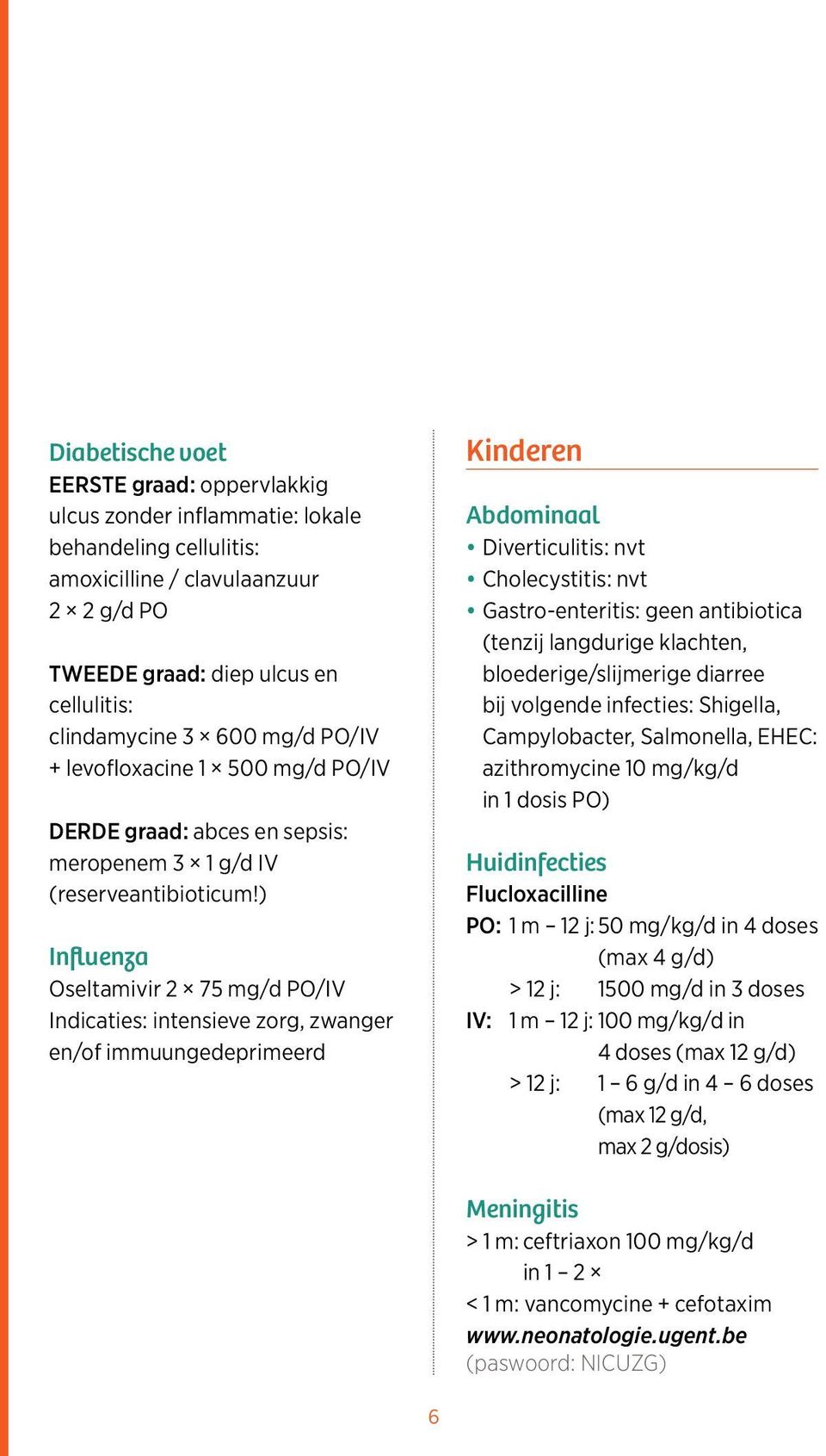 ) Influenza Oseltamivir 2 75 mg/d PO/IV Indicaties: intensieve zorg, zwanger en/of immuungedeprimeerd Kinderen Abdominaal Diverticulitis: nvt Cholecystitis: nvt Gastro-enteritis: geen antibiotica