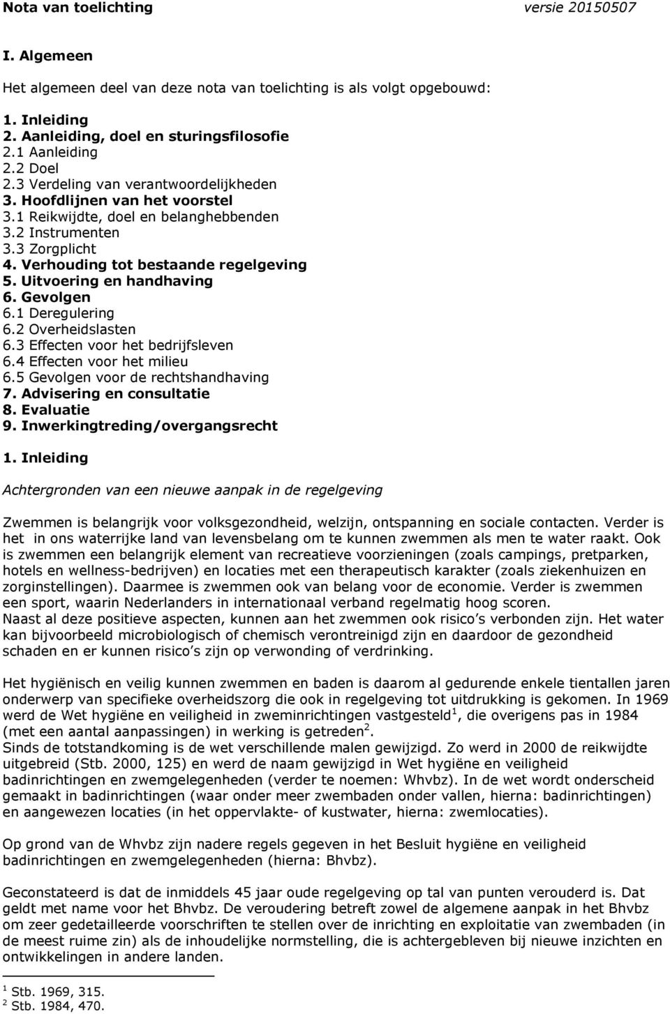 Uitvoering en handhaving 6. Gevolgen 6.1 Deregulering 6.2 Overheidslasten 6.3 Effecten voor het bedrijfsleven 6.4 Effecten voor het milieu 6.5 Gevolgen voor de rechtshandhaving 7.