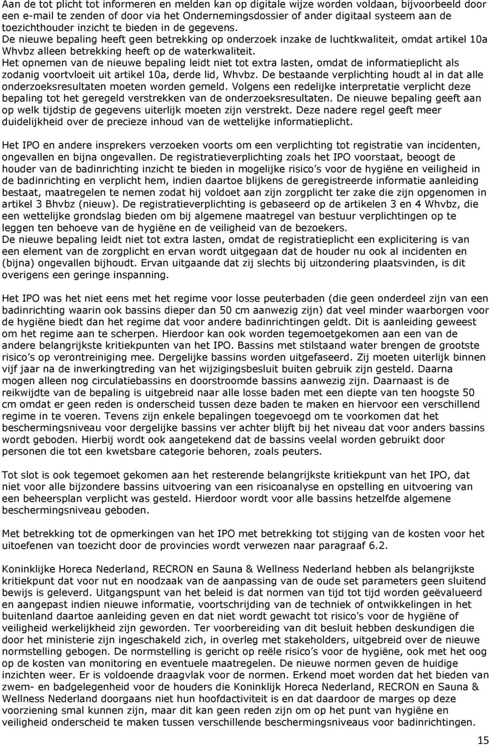 Het opnemen van de nieuwe bepaling leidt niet tot extra lasten, omdat de informatieplicht als zodanig voortvloeit uit artikel 10a, derde lid, Whvbz.