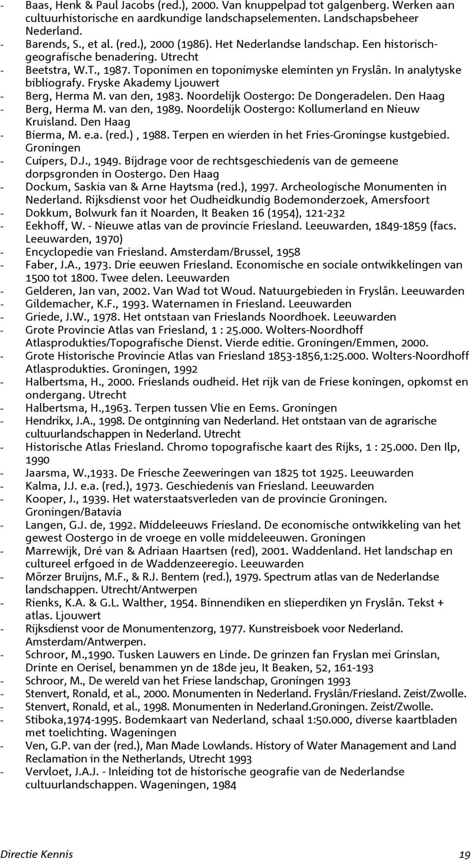 Fryske Akademy Ljouwert - Berg, Herma M. van den, 1983. Noordelijk Oostergo: De Dongeradelen. Den Haag - Berg, Herma M. van den, 1989. Noordelijk Oostergo: Kollumerland en Nieuw Kruisland.
