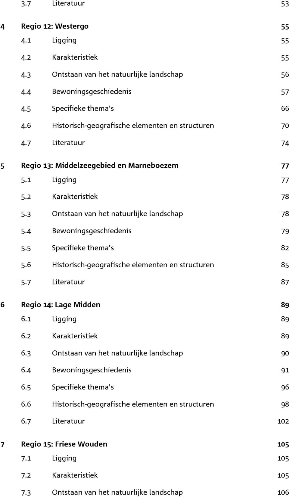 3 Ontstaan van het natuurlijke landschap 78 5.4 Bewoningsgeschiedenis 79 5.5 Specifieke thema s 82 5.6 Historisch-geografische elementen en structuren 85 5.