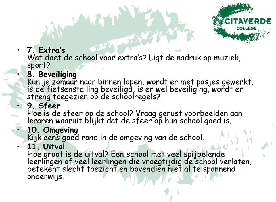 schoolregels? 9. Sfeer Hoe is de sfeer op de school? Vraag gerust voorbeelden aan leraren waaruit blijkt dat de sfeer op hun school goed is. 10.