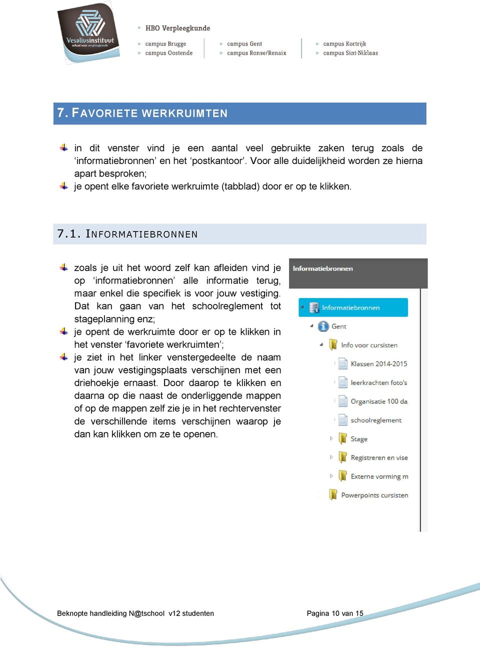 INFORMATIEBRONNEN zoals je uit het woord zelf kan afleiden vind je op informatiebronnen alle informatie terug, maar enkel die specifiek is voor jouw vestiging.