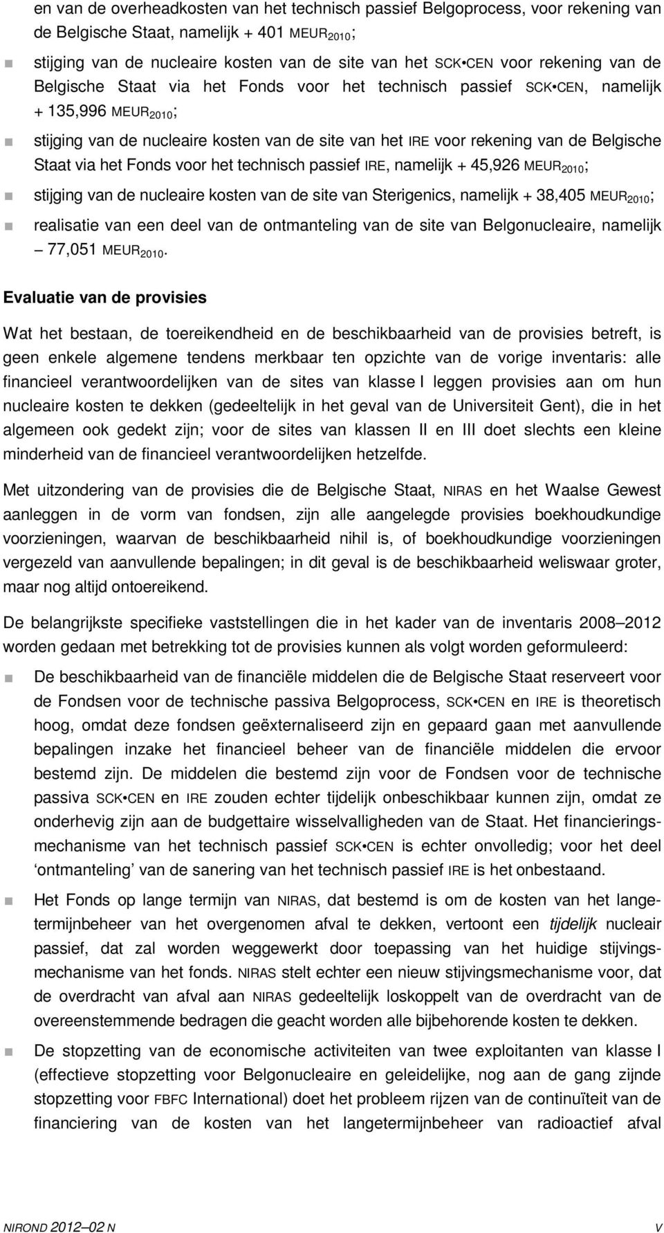 Belgische Staat via het Fonds voor het technisch passief IRE, namelijk + 45,926 MEUR 2010 ; stijging van de nucleaire kosten van de site van Sterigenics, namelijk + 38,405 MEUR 2010; realisatie van