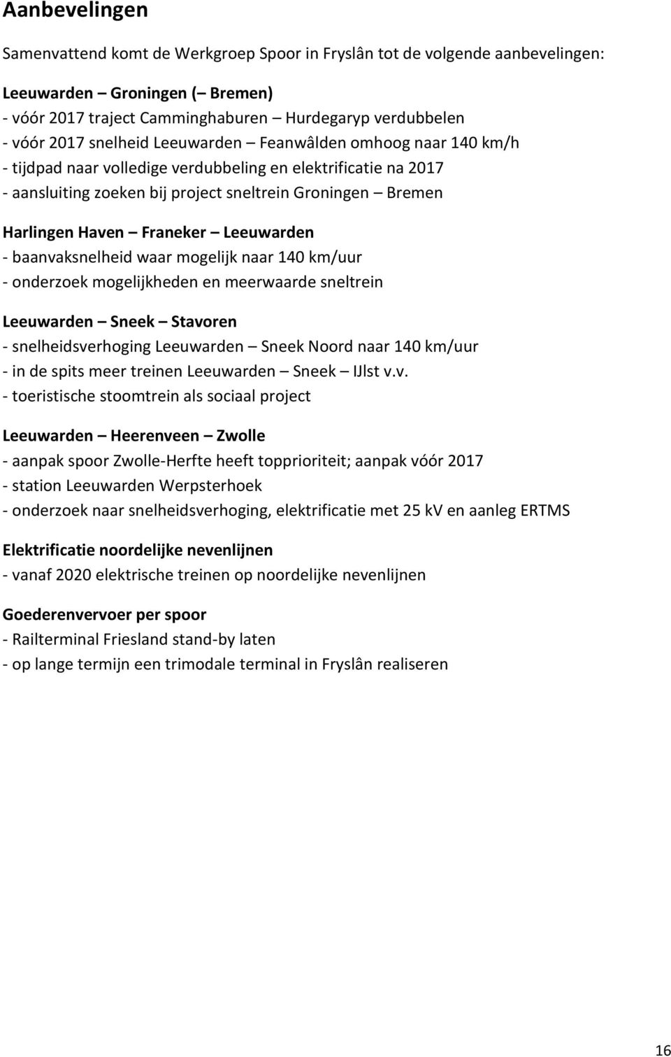 Franeker Leeuwarden - baanvaksnelheid waar mogelijk naar 140 km/uur - onderzoek mogelijkheden en meerwaarde sneltrein Leeuwarden Sneek Stavoren - snelheidsverhoging Leeuwarden Sneek Noord naar 140