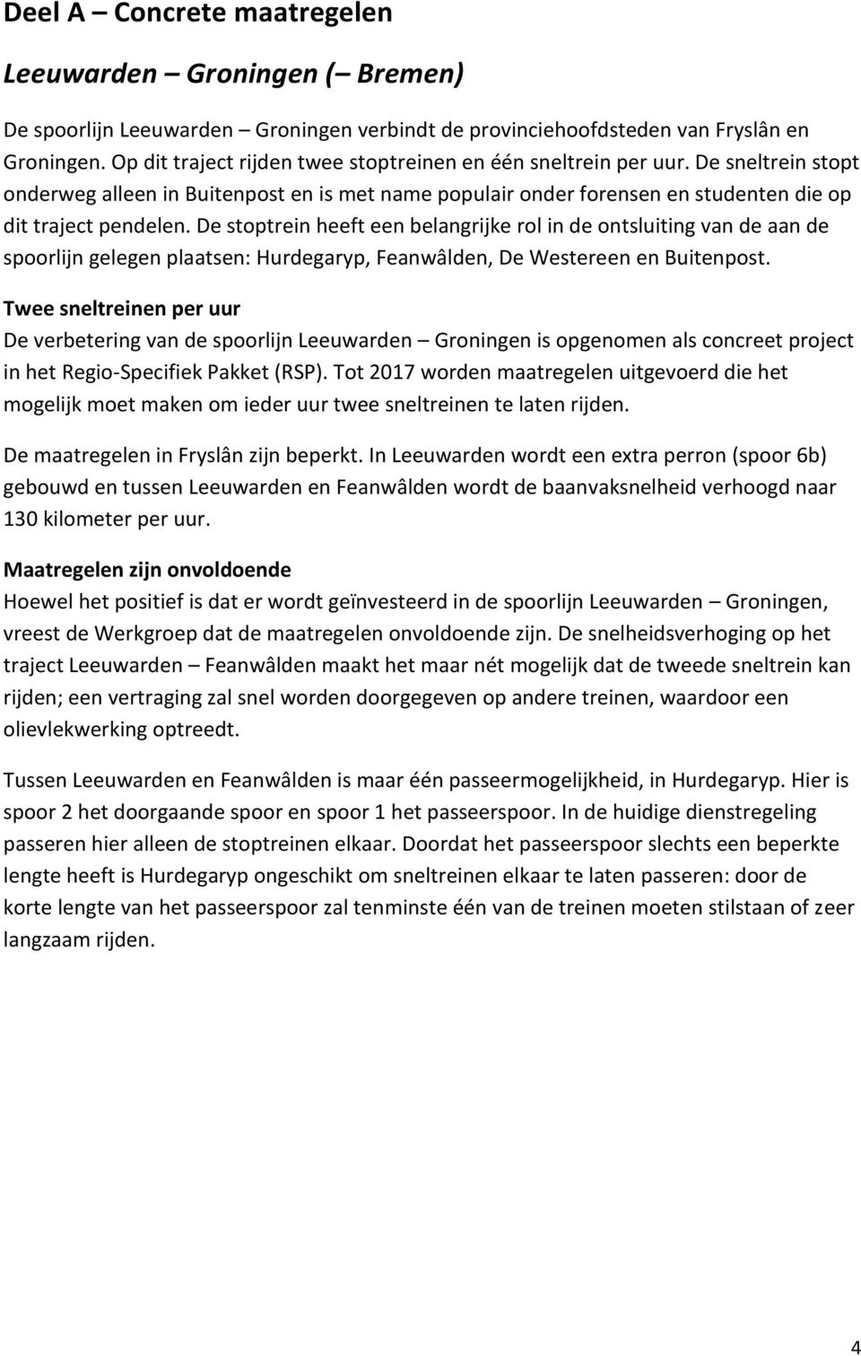 De stoptrein heeft een belangrijke rol in de ontsluiting van de aan de spoorlijn gelegen plaatsen: Hurdegaryp, Feanwâlden, De Westereen en Buitenpost.