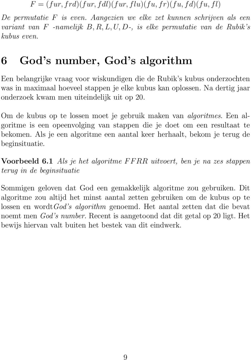 6 God s number, God s algorithm Een belangrijke vraag voor wiskundigen die de Rubik s kubus onderzochten was in maximaal hoeveel stappen je elke kubus kan oplossen.