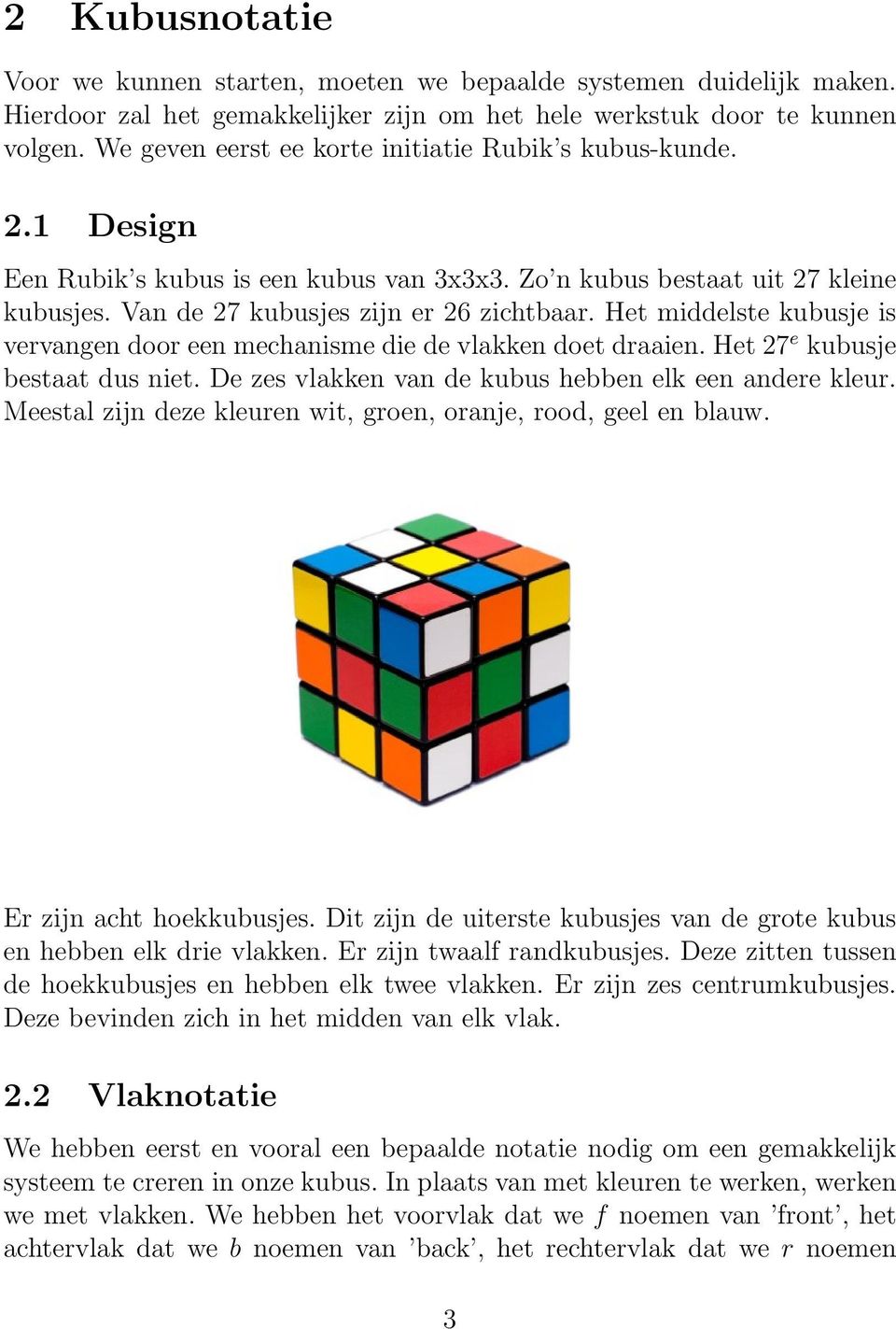 Het middelste kubusje is vervangen door een mechanisme die de vlakken doet draaien. Het 27 e kubusje bestaat dus niet. De zes vlakken van de kubus hebben elk een andere kleur.