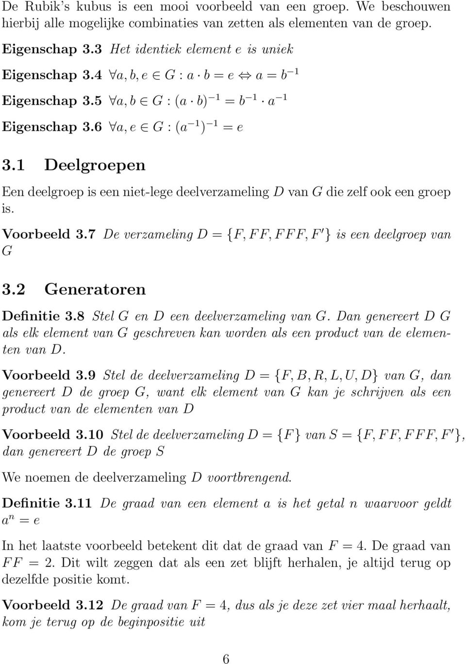 1 Deelgroepen Een deelgroep is een niet-lege deelverzameling D van G die zelf ook een groep is. Voorbeeld 3.7 De verzameling D = {F, F F, F F F, F } is een deelgroep van G 3.2 Generatoren Definitie 3.