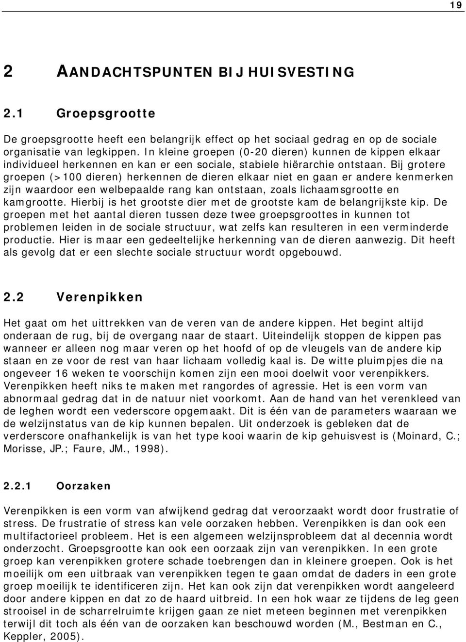 Bij grotere groepen (>100 dieren) herkennen de dieren elkaar niet en gaan er andere kenmerken zijn waardoor een welbepaalde rang kan ontstaan, zoals lichaamsgrootte en kamgrootte.