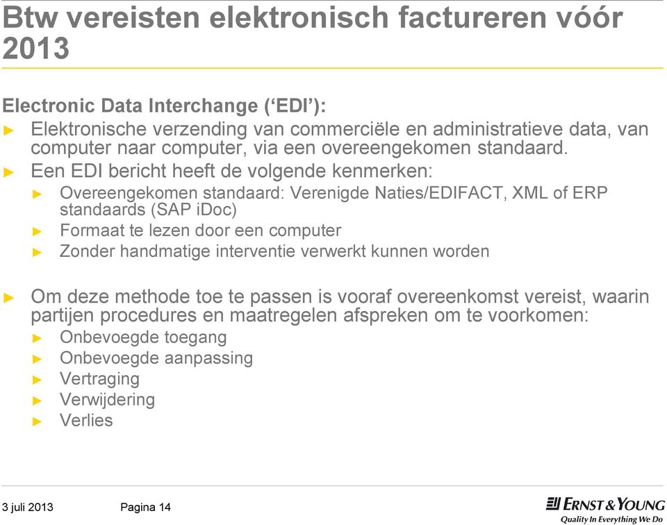 Een EDI bericht heeft de volgende kenmerken: Overeengekomen standaard: Verenigde Naties/EDIFACT, XML of ERP standaards (SAP idoc) Formaat te lezen door een