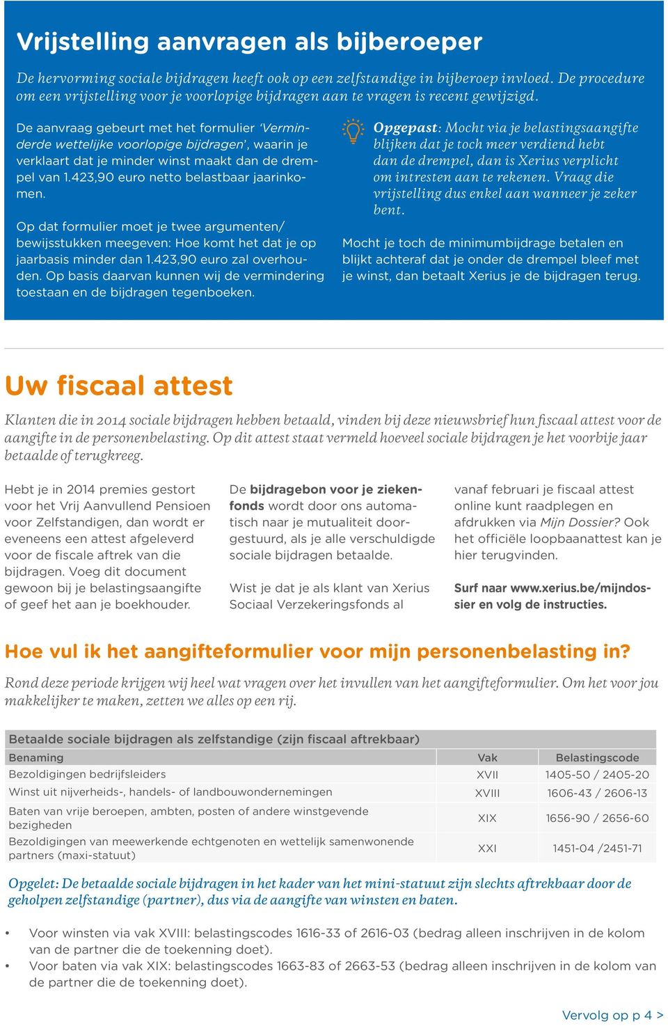 De aanvraag gebeurt met het formulier Verminderde wettelijke voorlopige bijdragen, waarin je verklaart dat je minder winst maakt dan de drempel van 1.423,90 euro netto belastbaar jaarinkomen.