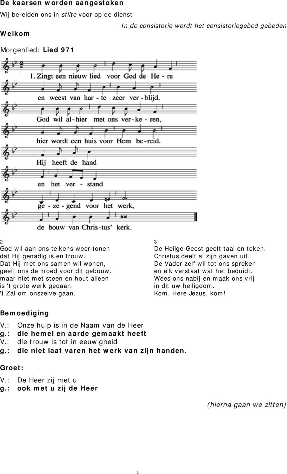 3 De Heilge Geest geeft taal en teken. Christus deelt al zijn gaven uit. De Vader zelf wil tot ons spreken en elk verstaat wat het beduidt. Wees ons nabij en maak ons vrij in dit uw heiligdom.