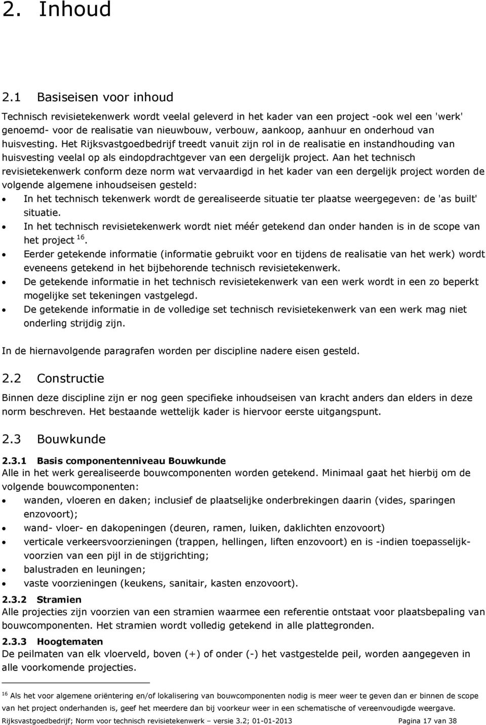 onderhoud van huisvesting. Het Rijksvastgoedbedrijf treedt vanuit zijn rol in de realisatie en instandhouding van huisvesting veelal op als eindopdrachtgever van een dergelijk project.