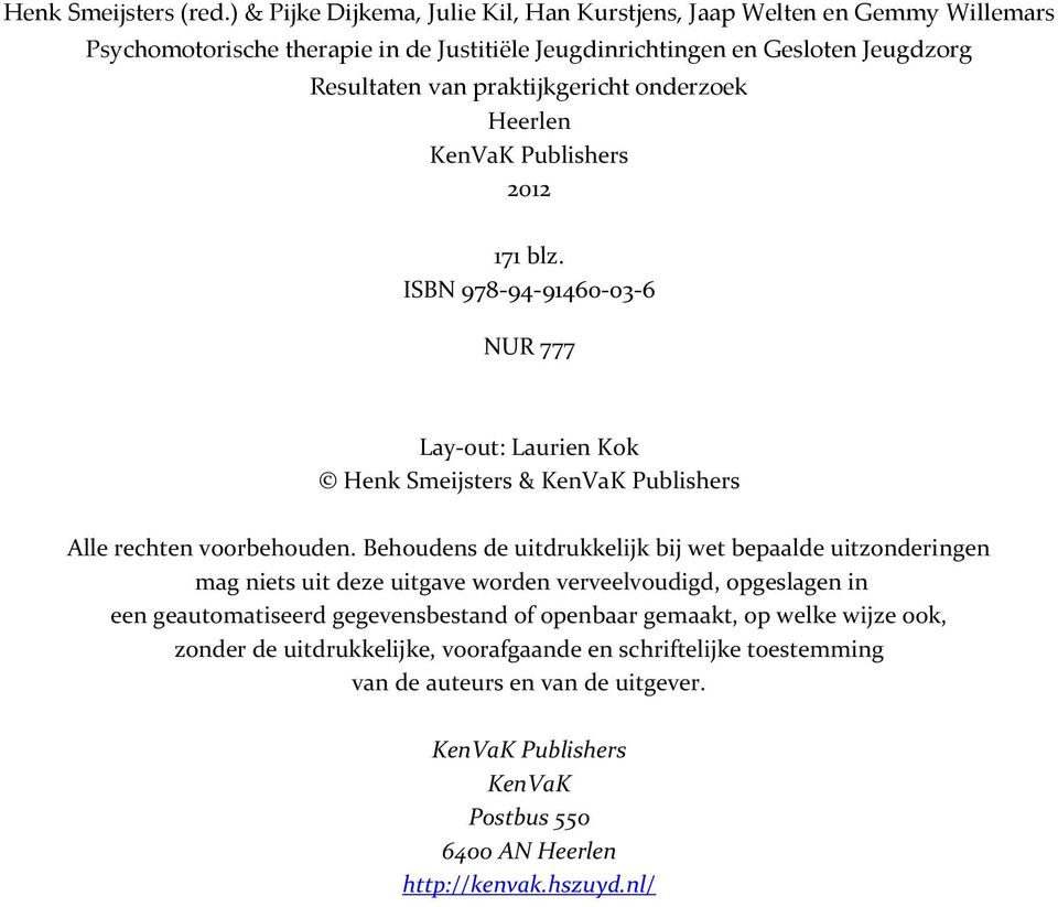 praktijkgericht onderzoek Heerlen KenVaK Publishers 2012 171 blz. ISBN 978-94-91460-03-6 NUR 777 Lay-out: Laurien Kok Henk Smeijsters & KenVaK Publishers Alle rechten voorbehouden.