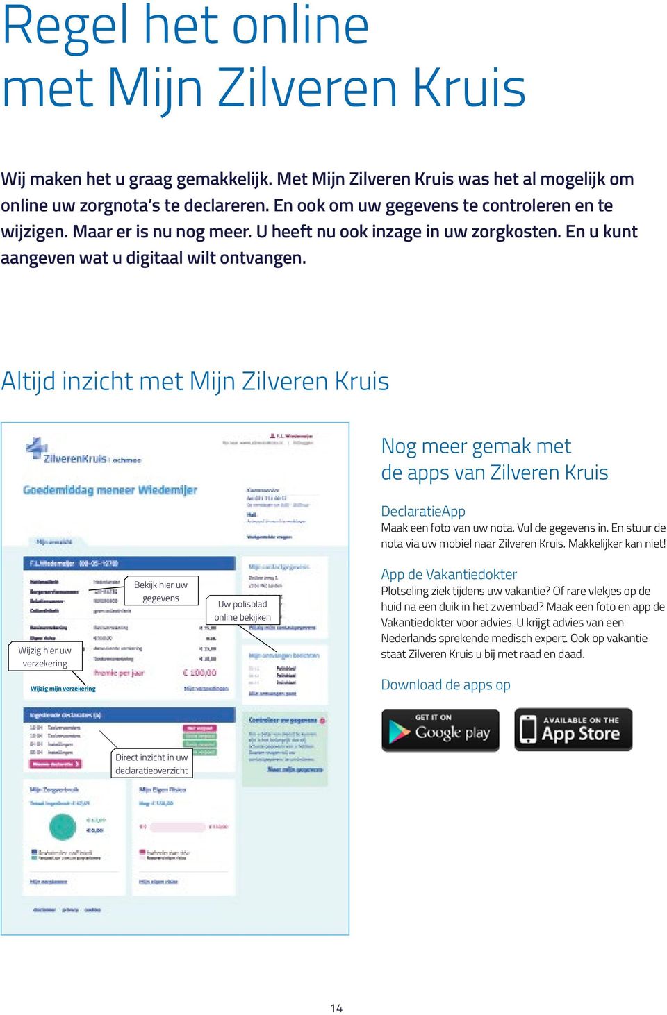 Altijd inzicht met Mijn Zilveren Kruis Nog meer gemak met de apps van Zilveren Kruis DeclaratieApp Maak een foto van uw nota. Vul de gegevens in. En stuur de nota via uw mobiel naar Zilveren Kruis.