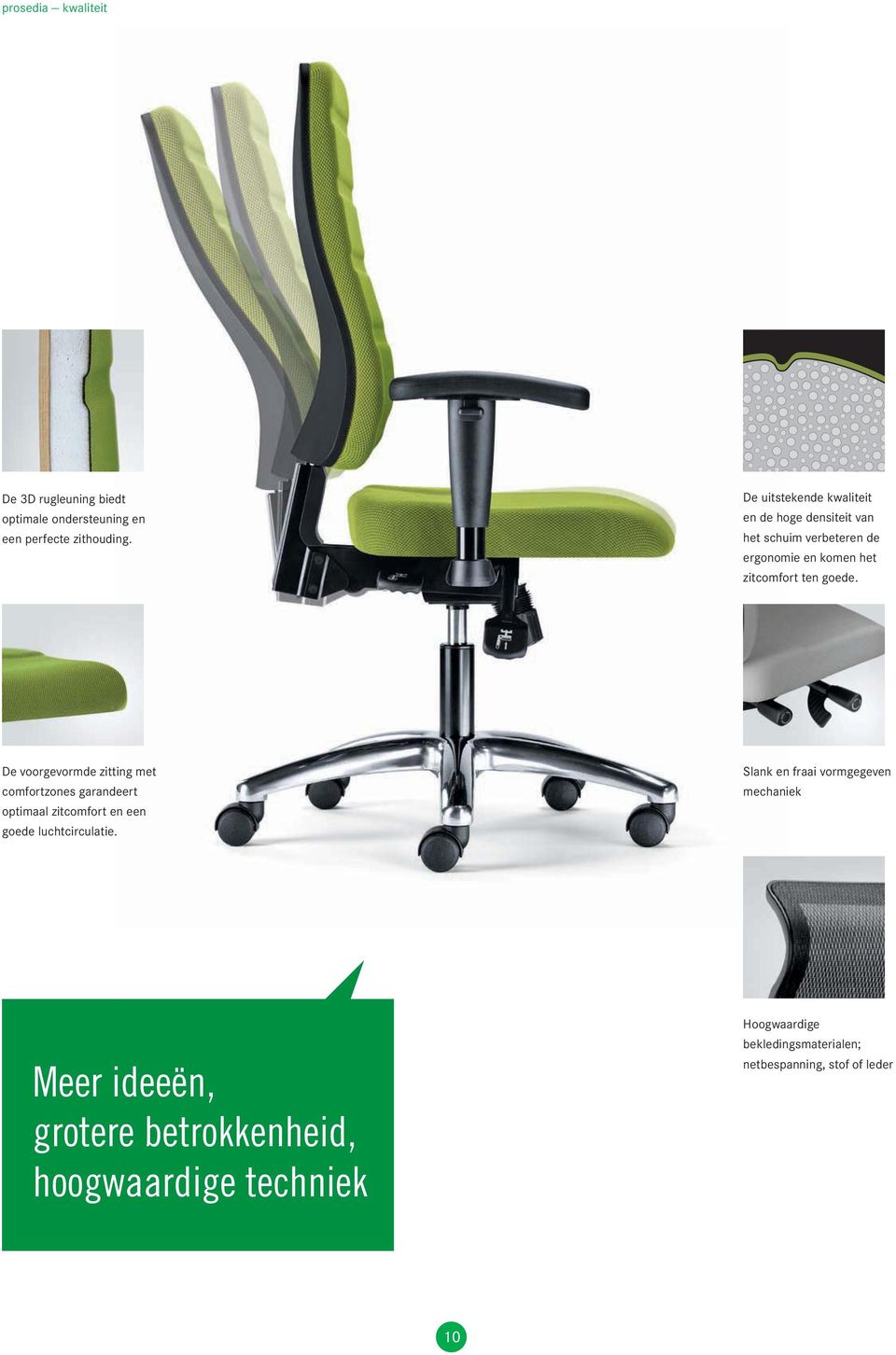 goede. De voorgevormde zitting met comfortzones garandeert optimaal zitcomfort en een goede luchtcirculatie.