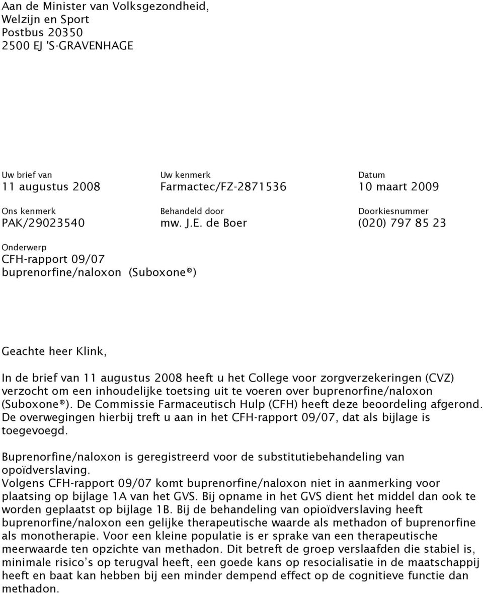 de Boer (020) 797 85 23 Onderwerp CFH-rapport 09/07 buprenorfine/naloxon (Suboxone ) Geachte heer Klink, In de brief van 11 augustus 2008 heeft u het College voor zorgverzekeringen (CVZ) verzocht om