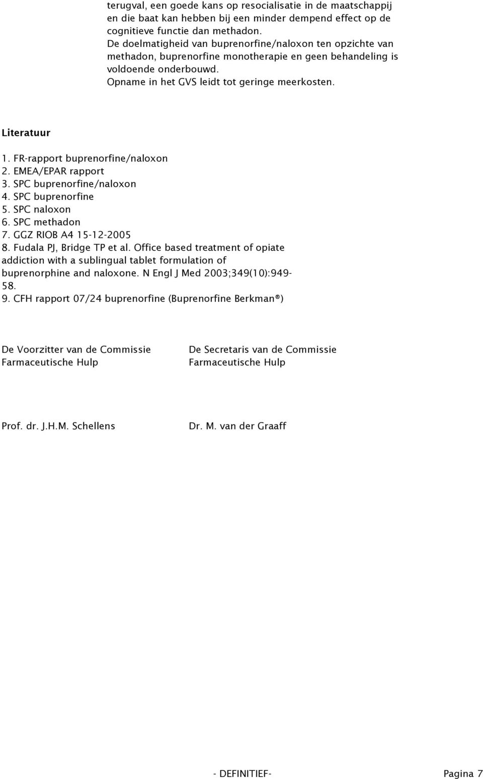 Literatuur 1. FR-rapport buprenorfine/naloxon 2. EMEA/EPAR rapport 3. SPC buprenorfine/naloxon 4. SPC buprenorfine 5. SPC naloxon 6. SPC methadon 7. GGZ RIOB A4 15-12-2005 8.