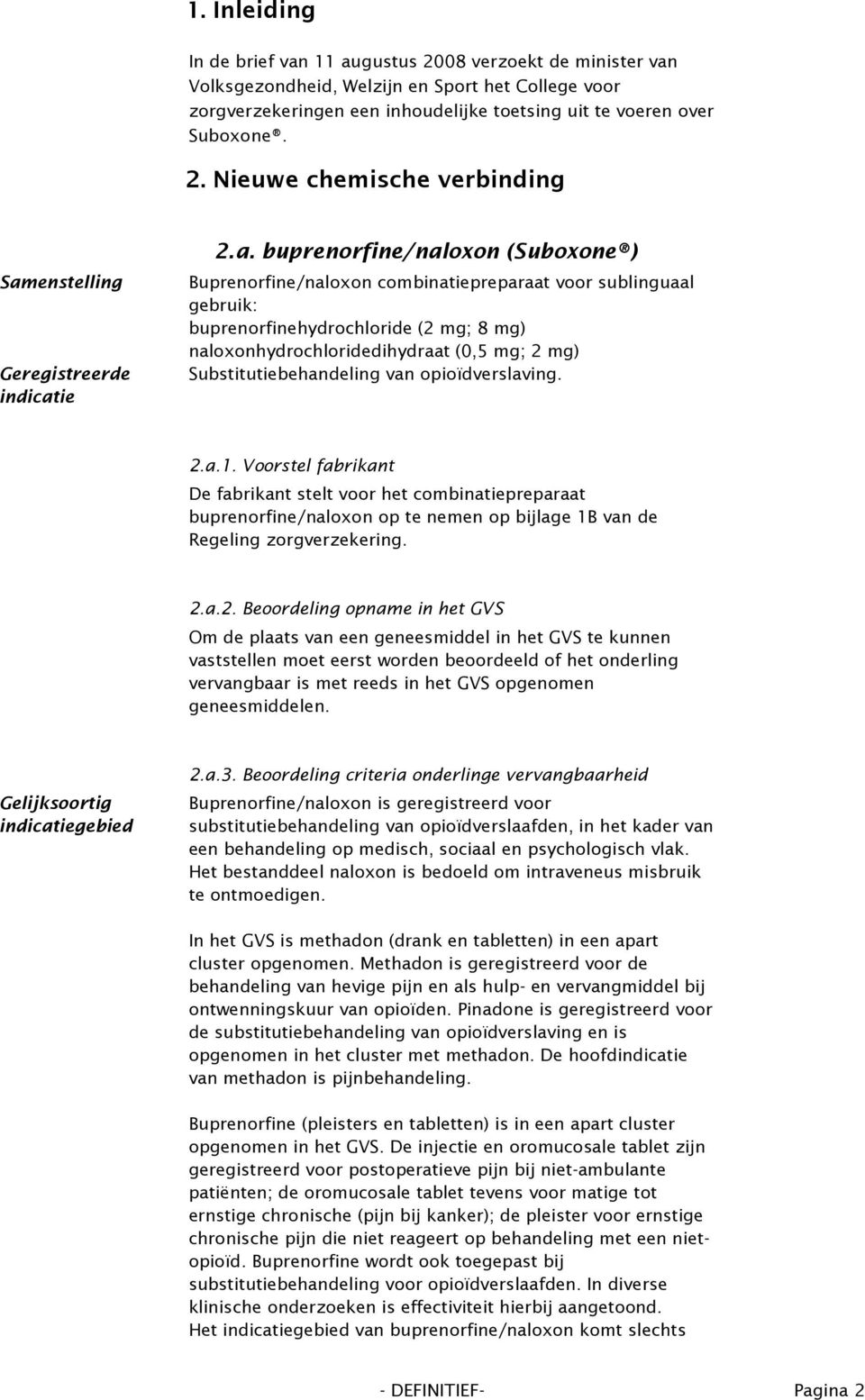 Substitutiebehandeling van opioïdverslaving. 2.a.1. Voorstel fabrikant De fabrikant stelt voor het combinatiepreparaat buprenorfine/naloxon op te nemen op bijlage 1B van de Regeling zorgverzekering.