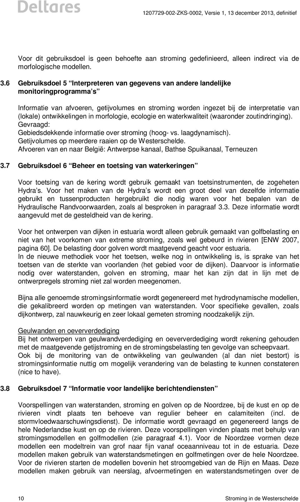 ontwikkelingen in morfologie, ecologie en waterkwaliteit (waaronder zoutindringing). Gevraagd: Gebiedsdekkende informatie over stroming (hoog- vs. laagdynamisch).