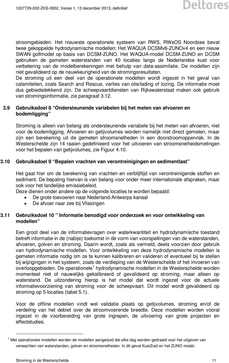 De modellen zijn niet gevalideerd op de nauwkeurigheid van de stromingsresultaten.