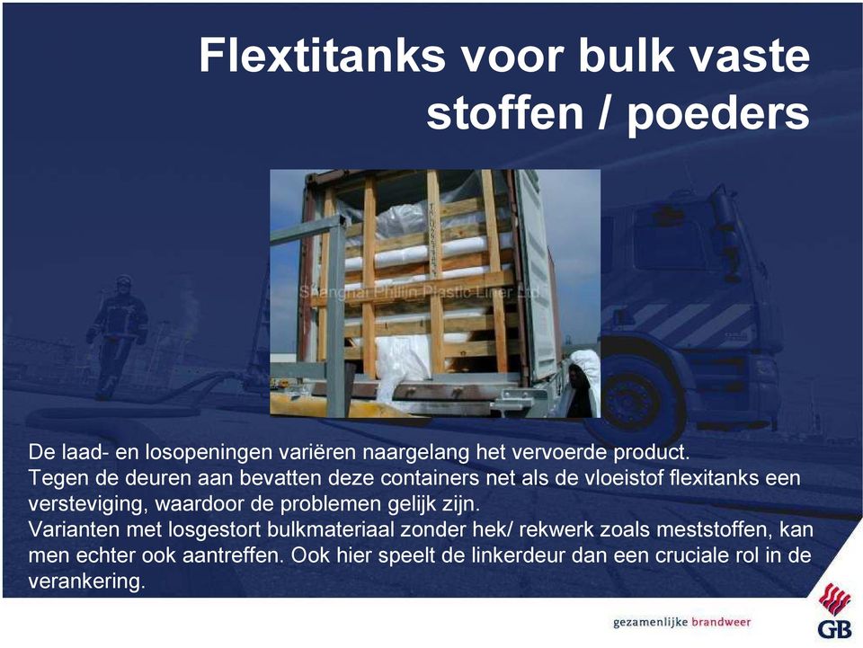 Tegen de deuren aan bevatten deze containers net als de vloeistof flexitanks een versteviging, waardoor