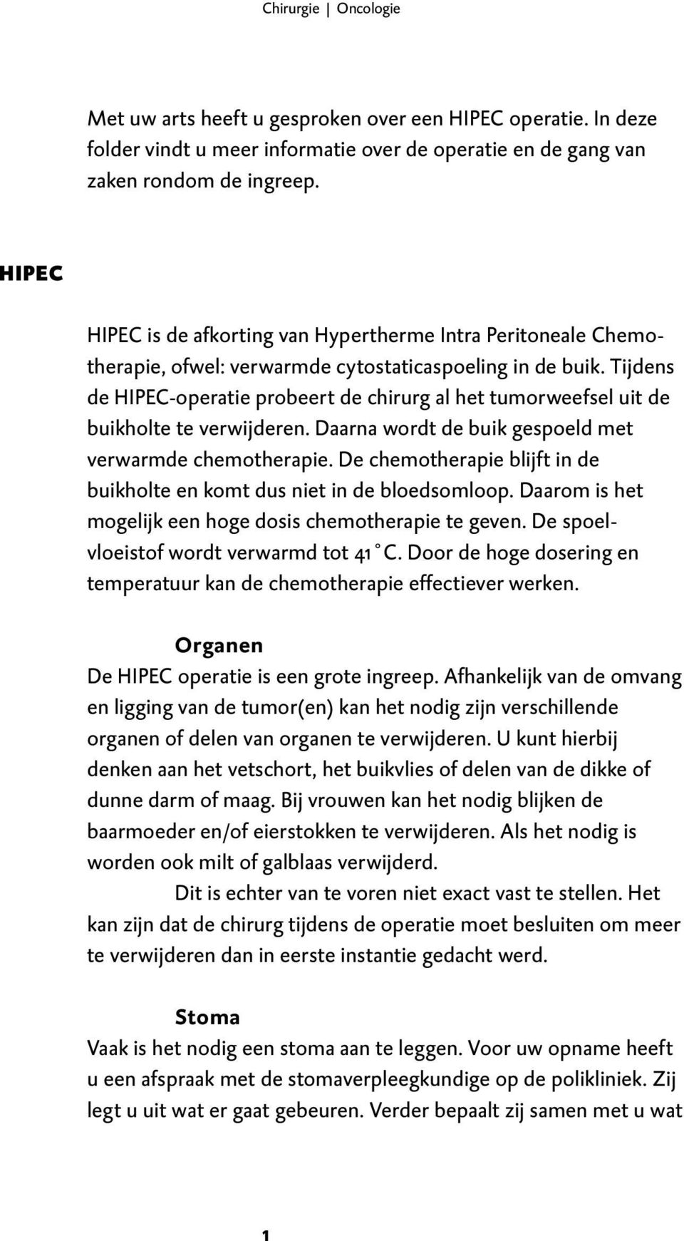 Tijdens de HIPEC-operatie probeert de chirurg al het tumorweefsel uit de buikholte te verwijderen. Daarna wordt de buik gespoeld met verwarmde chemotherapie.