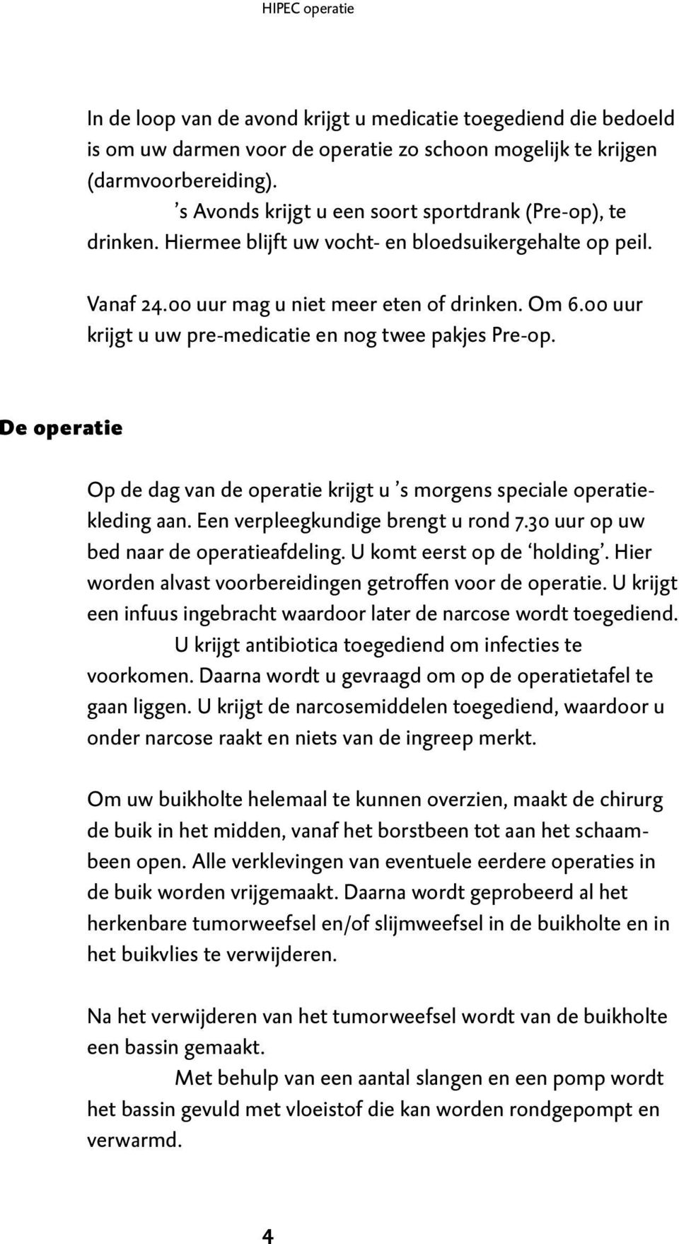 00 uur krijgt u uw pre-medicatie en nog twee pakjes Pre-op. De operatie Op de dag van de operatie krijgt u s morgens speciale operatiekleding aan. Een verpleegkundige brengt u rond 7.