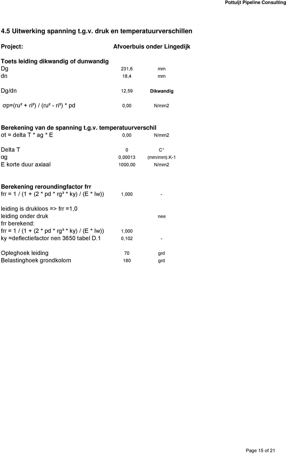 Berekening van de spanning t.g.v. temperatuurverschil σt = delta T * ag * E 0,00 N/mm2 Delta T 0 C αg 0,00013 (mm/mm).