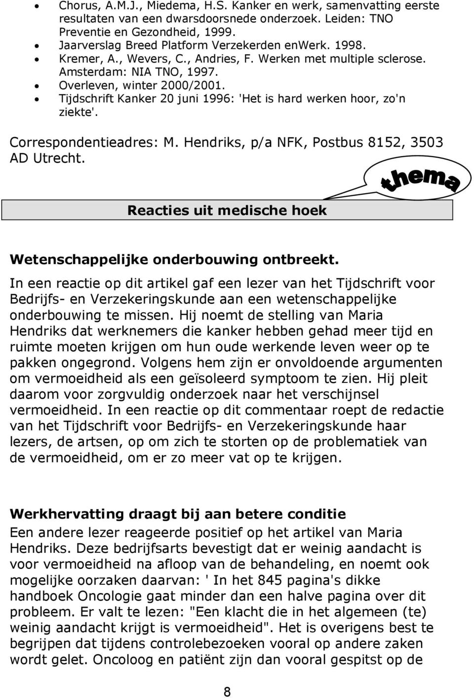 Correspondentieadres: M. Hendriks, p/a NFK, Postbus 8152, 3503 AD Utrecht. Reacties uit medische hoek Wetenschappelijke onderbouwing ontbreekt.