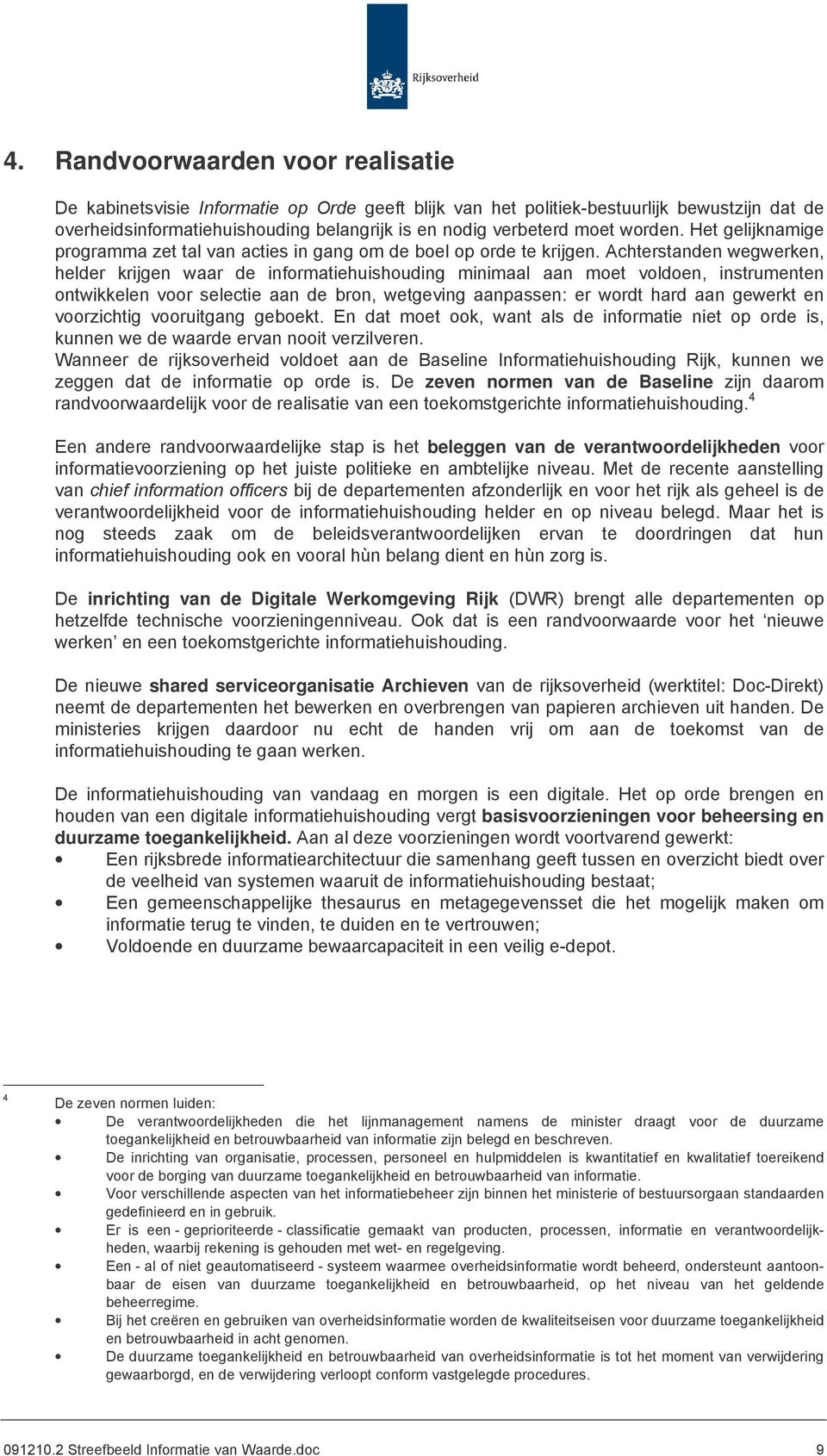 Achterstanden wegwerken, helder krijgen waar de informatiehuishouding minimaal aan moet voldoen, instrumenten ontwikkelen voor selectie aan de bron, wetgeving aanpassen: er wordt hard aan gewerkt en