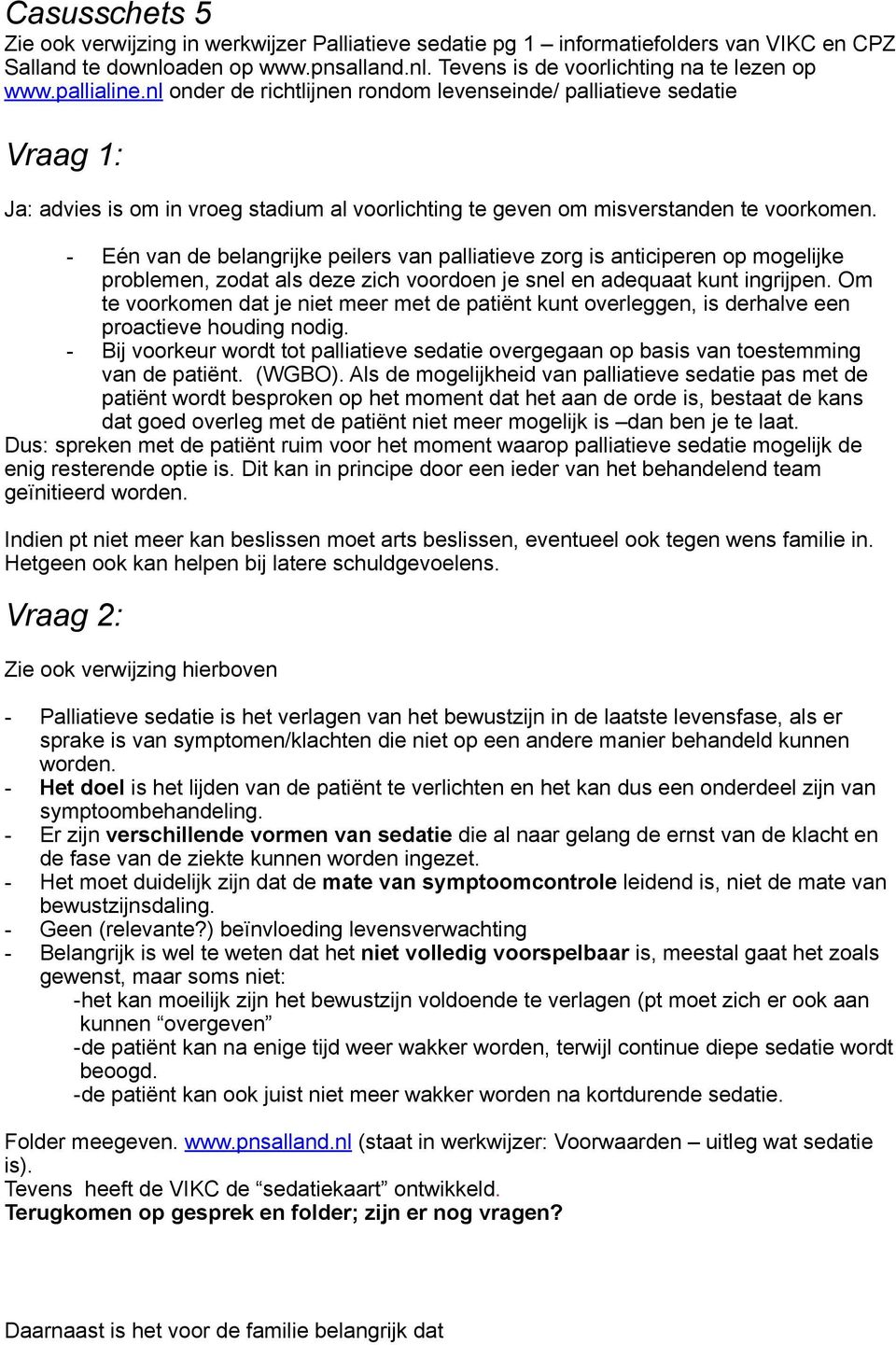 - Eén van de belangrijke peilers van palliatieve zorg is anticiperen op mogelijke problemen, zodat als deze zich voordoen je snel en adequaat kunt ingrijpen.