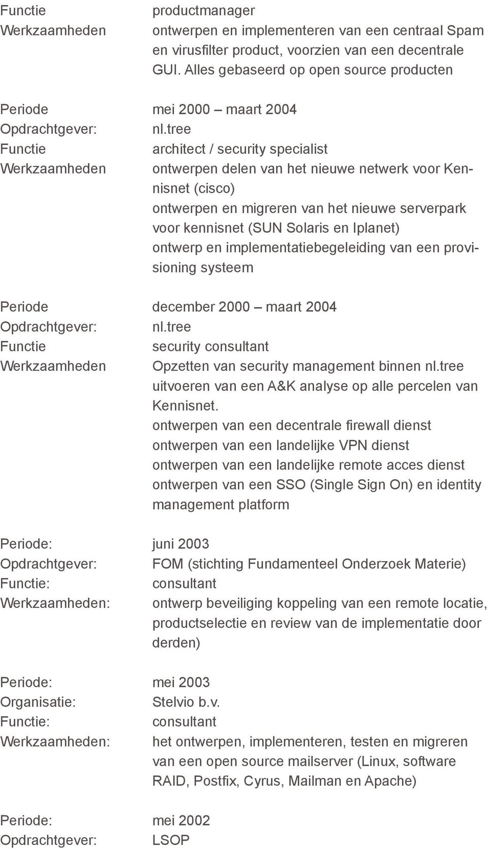 implementatiebegeleiding van een provisioning systeem december 2000 maart 2004 Opdrachtgever: nl.tree security Opzetten van security management binnen nl.