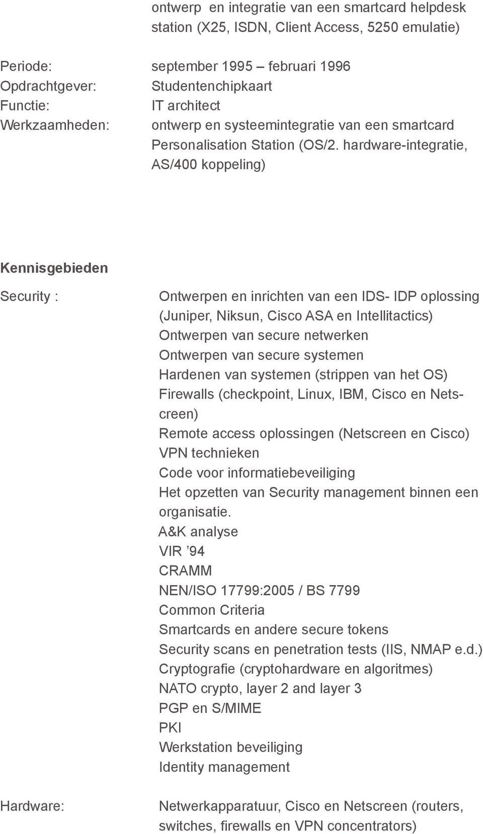 hardware-integratie, AS/400 koppeling) Kennisgebieden Security : Hardware: Ontwerpen en inrichten van een IDS- IDP oplossing (Juniper, Niksun, Cisco ASA en Intellitactics) Ontwerpen van secure