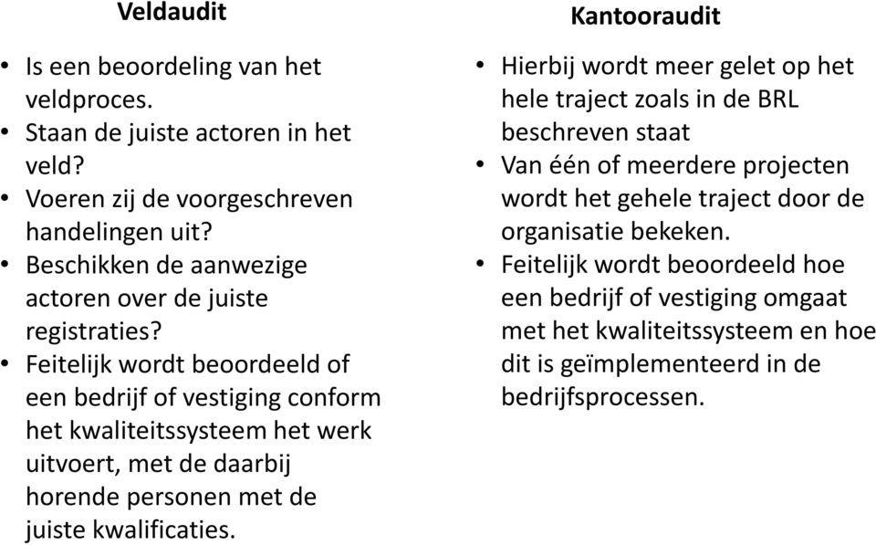 Feitelijk wordt beoordeeld of een bedrijf of vestiging conform het kwaliteitssysteem het werk uitvoert, met de daarbij horende personen met de juiste kwalificaties.