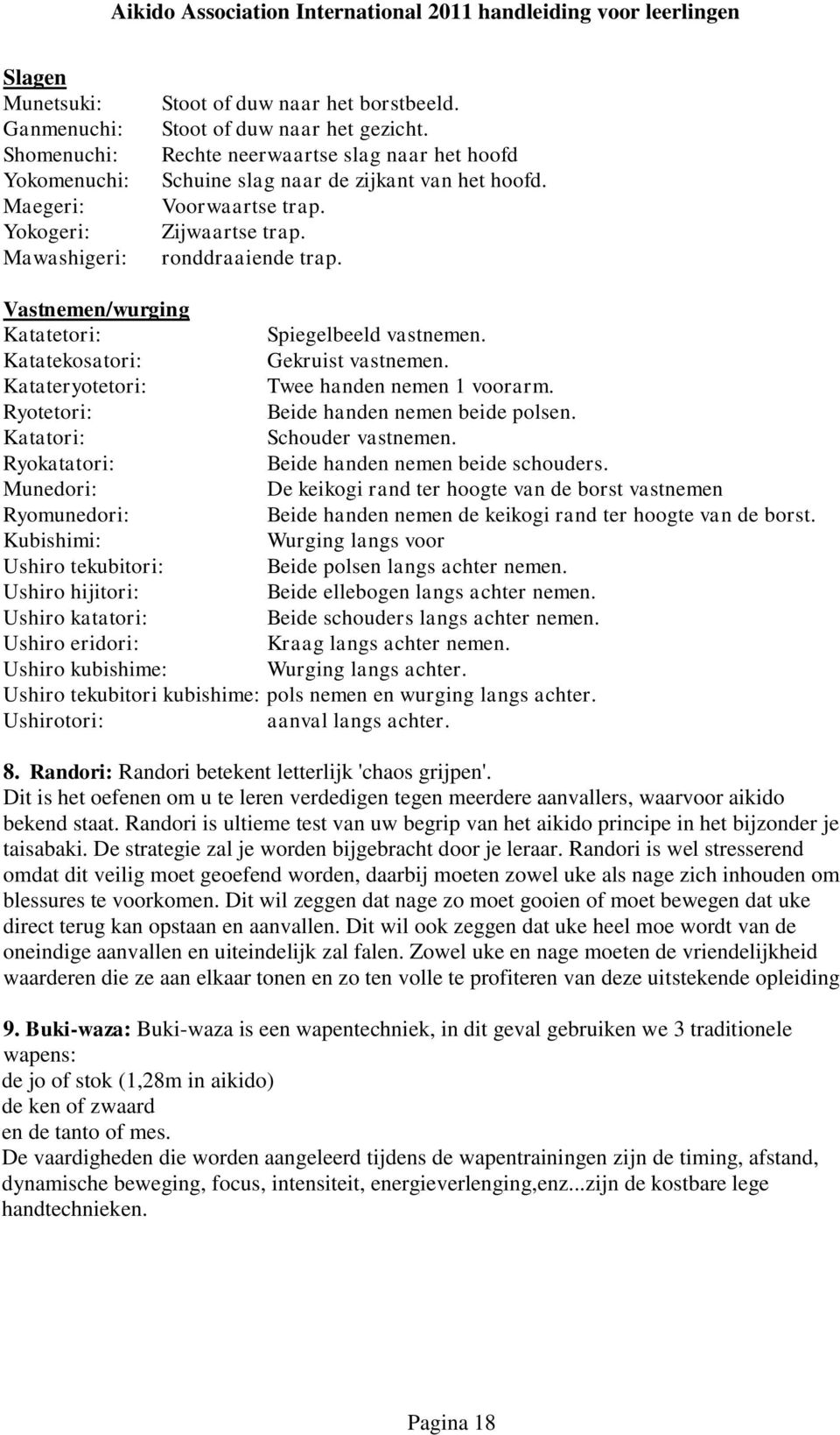 Katatekosatori: Gekruist vastnemen. Katateryotetori: Twee handen nemen 1 voorarm. Ryotetori: Beide handen nemen beide polsen. Katatori: Schouder vastnemen.