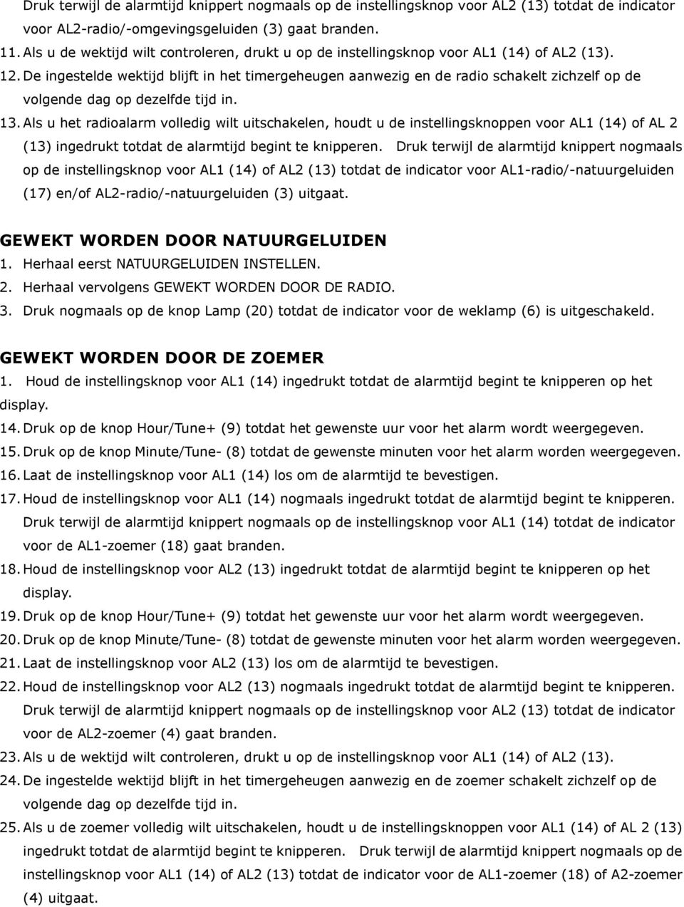 De ingestelde wektijd blijft in het timergeheugen aanwezig en de radio schakelt zichzelf op de volgende dag op dezelfde tijd in. 13.