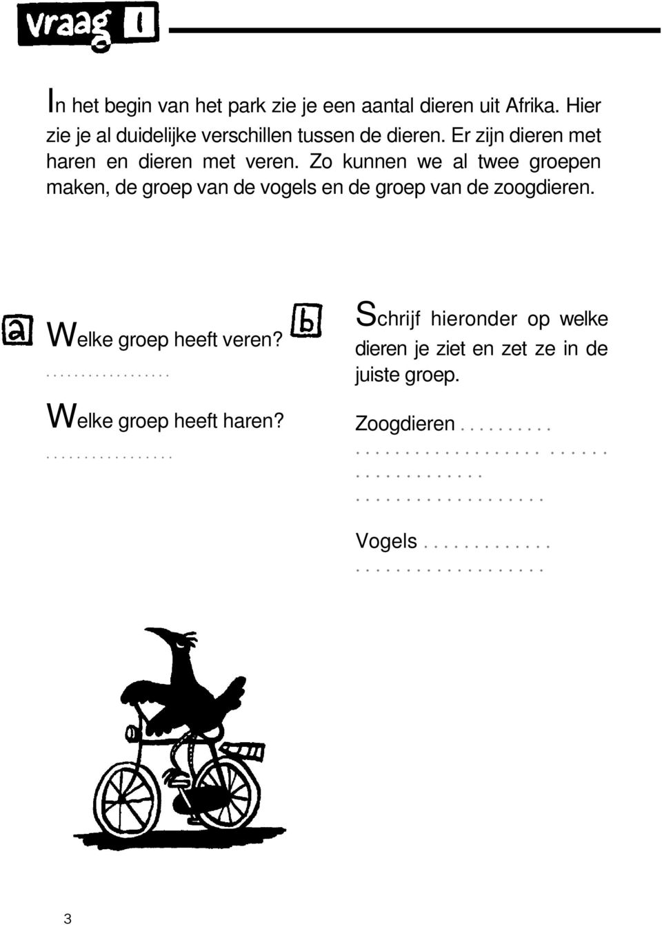 Zo kunnen we al twee groepen maken, de groep van de vogels en de groep van de zoogdieren. Welke groep heeft veren?