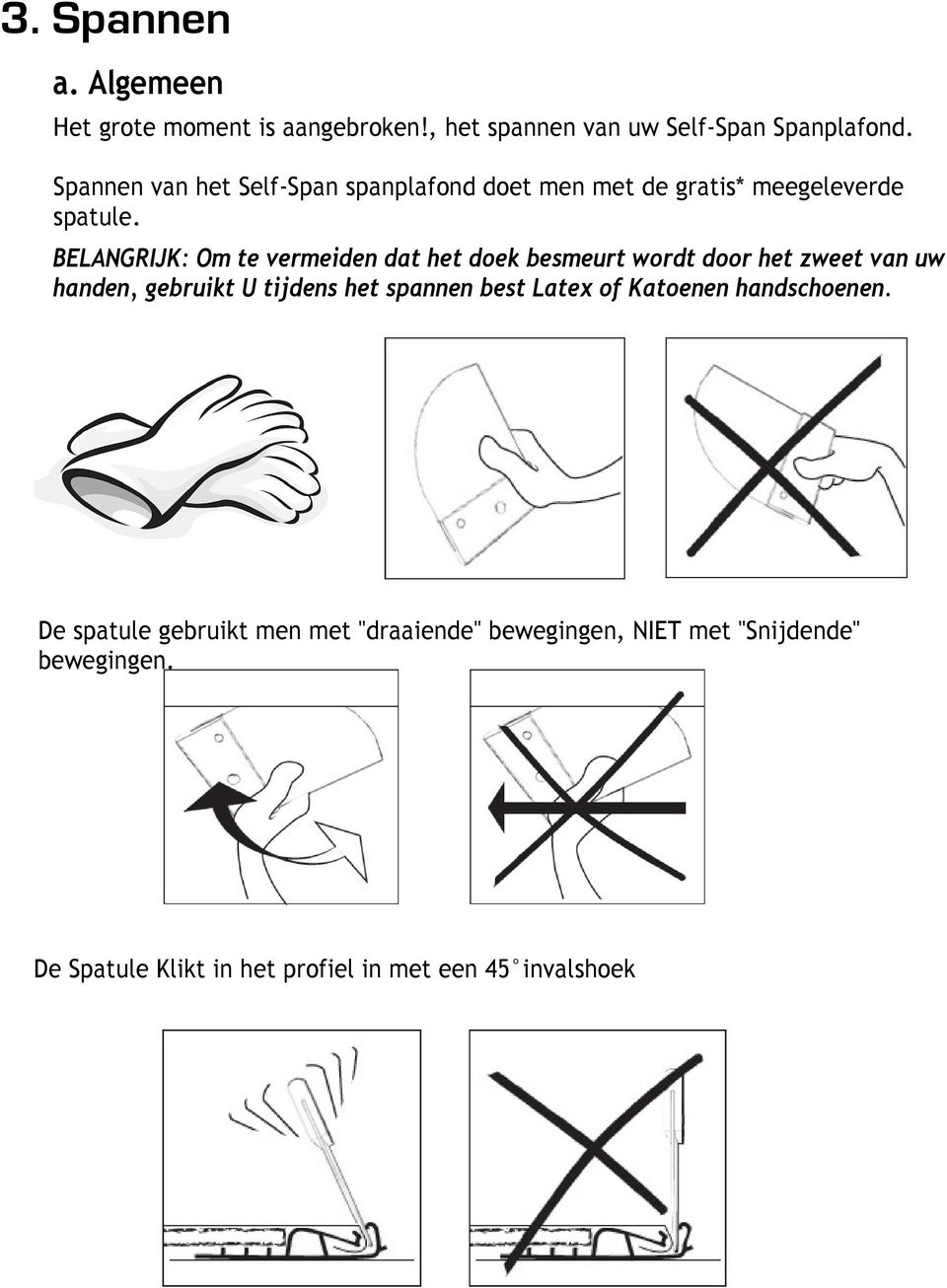 BELANGRIJK: Om te vermeiden dat het doek besmeurt wordt door het zweet van uw handen, gebruikt U tijdens het spannen